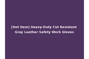 [Hot Item] Heavy-Duty Cut Resistant Gray Leather Safety Work Gloves