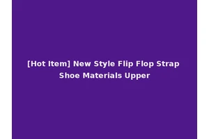 [Hot Item] New Style Flip Flop Strap Shoe Materials Upper