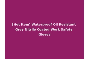 [Hot Item] Waterproof Oil Resistant Grey Nitrile Coated Work Safety Gloves