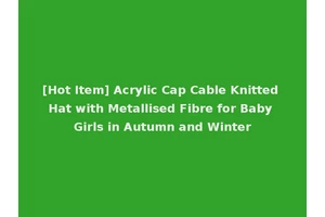 [Hot Item] Acrylic Cap Cable Knitted Hat with Metallised Fibre for Baby Girls in Autumn and Winter