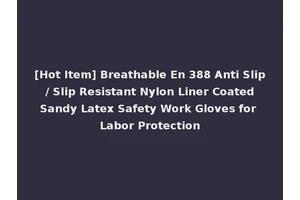 [Hot Item] Breathable En 388 Anti Slip / Slip Resistant Nylon Liner Coated Sandy Latex Safety Work Gloves for Labor Protection
