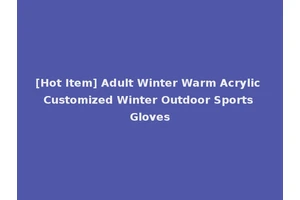 [Hot Item] Adult Winter Warm Acrylic Customized Winter Outdoor Sports Gloves