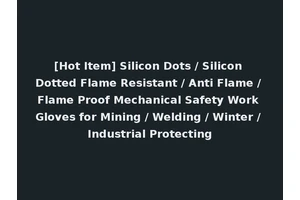 [Hot Item] Silicon Dots / Silicon Dotted Flame Resistant / Anti Flame / Flame Proof Mechanical Safety Work Gloves for Mining / Welding / Winter / Industrial Protecting