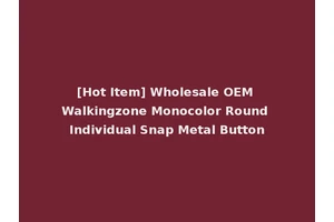 [Hot Item] Wholesale OEM Walkingzone Monocolor Round Individual Snap Metal Button