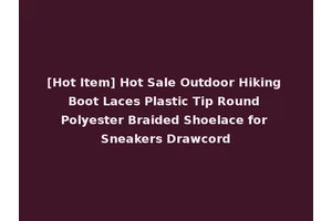 [Hot Item] Hot Sale Outdoor Hiking Boot Laces Plastic Tip Round Polyester Braided Shoelace for Sneakers Drawcord