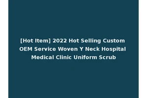 [Hot Item] 2022 Hot Selling Custom OEM Service Woven Y Neck Hospital Medical Clinic Uniform Scrub