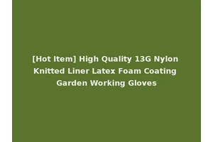 [Hot Item] High Quality 13G Nylon Knitted Liner Latex Foam Coating Garden Working Gloves
