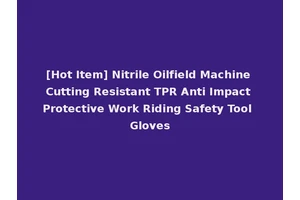 [Hot Item] Nitrile Oilfield Machine Cutting Resistant TPR Anti Impact Protective Work Riding Safety Tool Gloves