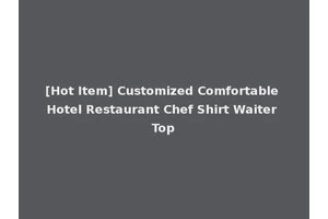 [Hot Item] Customized Comfortable Hotel Restaurant Chef Shirt Waiter Top