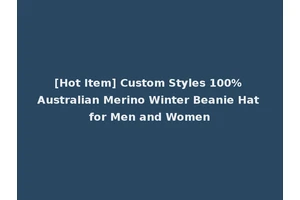[Hot Item] Custom Styles 100% Australian Merino Winter Beanie Hat for Men and Women