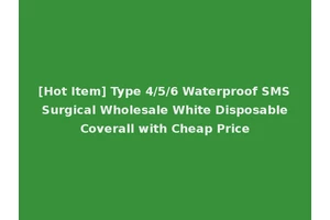 [Hot Item] Type 4/5/6 Waterproof SMS Surgical Wholesale White Disposable Coverall with Cheap Price