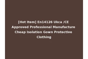 [Hot Item] En14126 Ukca /CE Approved Professional Manufacture Cheap Isolation Gown Protective Clothing