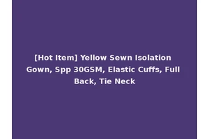 [Hot Item] Yellow Sewn Isolation Gown, Spp 30GSM, Elastic Cuffs, Full Back, Tie Neck