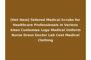[Hot Item] Tailored Medical Scrubs for Healthcare Professionals in Various Sizes Customize Logo Medical Uniform Nurse Dress Doctor Lab Coat Medical Clothing