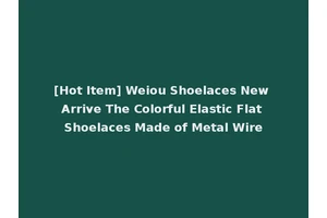 [Hot Item] Weiou Shoelaces New Arrive The Colorful Elastic Flat Shoelaces Made of Metal Wire