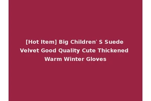 [Hot Item] Big Children′ S Suede Velvet Good Quality Cute Thickened Warm Winter Gloves