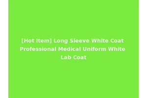 [Hot Item] Long Sleeve White Coat Professional Medical Uniform White Lab Coat