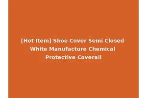 [Hot Item] Shoe Cover Semi Closed White Manufacture Chemical Protective Coverall