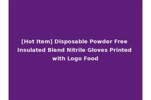 [Hot Item] Disposable Powder Free Insulated Blend Nitrile Gloves Printed with Logo Food
