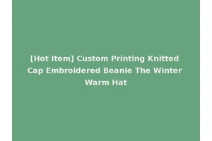 [Hot Item] Custom Printing Knitted Cap Embroidered Beanie The Winter Warm Hat