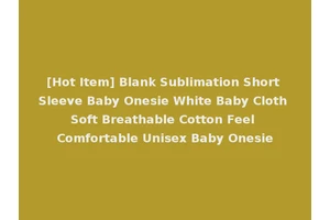 [Hot Item] Blank Sublimation Short Sleeve Baby Onesie White Baby Cloth Soft Breathable Cotton Feel Comfortable Unisex Baby Onesie