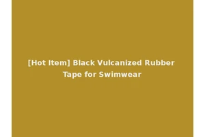 [Hot Item] Black Vulcanized Rubber Tape for Swimwear