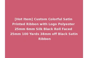 [Hot Item] Custom Colorful Satin Printed Ribbon with Logo Polyester 25mm 6mm Silk Black Roll Faced 25mm 100 Yards 38mm off Black Satin Ribbon
