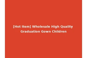 [Hot Item] Wholesale High Quality Graduation Gown Children