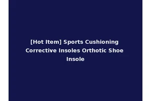 [Hot Item] Sports Cushioning Corrective Insoles Orthotic Shoe Insole