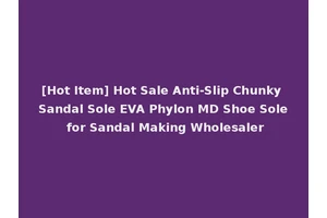 [Hot Item] Hot Sale Anti-Slip Chunky Sandal Sole EVA Phylon MD Shoe Sole for Sandal Making Wholesaler
