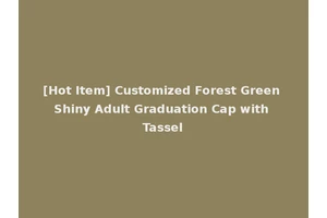 [Hot Item] Customized Forest Green Shiny Adult Graduation Cap with Tassel