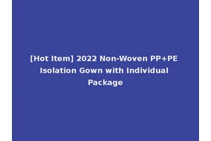 [Hot Item] 2022 Non-Woven PP+PE Isolation Gown with Individual Package