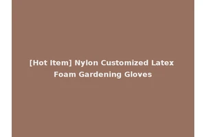 [Hot Item] Nylon Customized Latex Foam Gardening Gloves