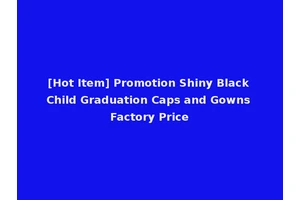 [Hot Item] Promotion Shiny Black Child Graduation Caps and Gowns Factory Price