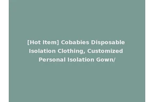 [Hot Item] Cobabies Disposable Isolation Clothing, Customized Personal Isolation Gown/