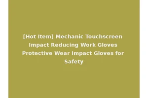 [Hot Item] Mechanic Touchscreen Impact Reducing Work Gloves Protective Wear Impact Gloves for Safety