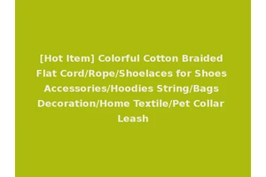[Hot Item] Colorful Cotton Braided Flat Cord/Rope/Shoelaces for Shoes Accessories/Hoodies String/Bags Decoration/Home Textile/Pet Collar Leash