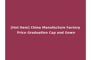 [Hot Item] China Manufacture Factory Price Graduation Cap and Gown