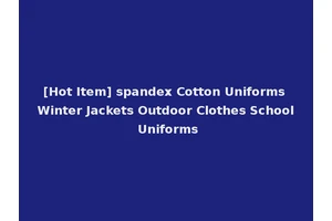 [Hot Item] spandex Cotton Uniforms Winter Jackets Outdoor Clothes School Uniforms