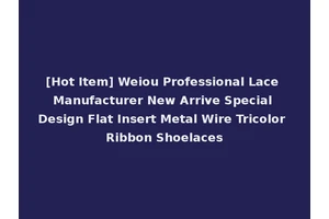 [Hot Item] Weiou Professional Lace Manufacturer New Arrive Special Design Flat Insert Metal Wire Tricolor Ribbon Shoelaces