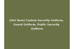 [Hot Item] Custom Security Uniform, Guard Uniform, Public Security Uniform
