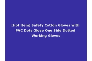 [Hot Item] Safety Cotton Gloves with PVC Dots Glove One Side Dotted Working Gloves