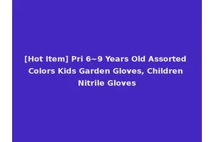 [Hot Item] Pri 6~9 Years Old Assorted Colors Kids Garden Gloves, Children Nitrile Gloves