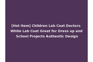 [Hot Item] Children Lab Coat Doctors White Lab Coat Great for Dress up and School Projects Authentic Design