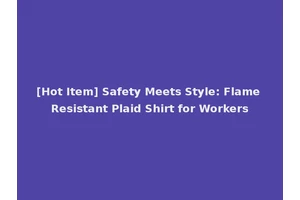 [Hot Item] Safety Meets Style: Flame Resistant Plaid Shirt for Workers