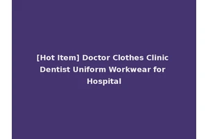 [Hot Item] Doctor Clothes Clinic Dentist Uniform Workwear for Hospital