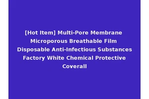 [Hot Item] Multi-Pore Membrane Microporous Breathable Film Disposable Anti-Infectious Substances Factory White Chemical Protective Coverall