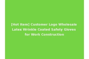 [Hot Item] Customer Logo Wholesale Latex Wrinkle Coated Safety Gloves for Work Construction
