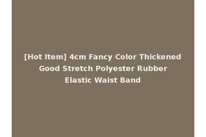 [Hot Item] 4cm Fancy Color Thickened Good Stretch Polyester Rubber Elastic Waist Band