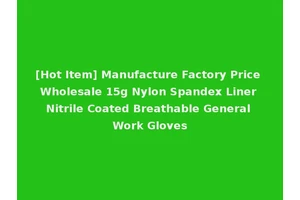 [Hot Item] Manufacture Factory Price Wholesale 15g Nylon Spandex Liner Nitrile Coated Breathable General Work Gloves